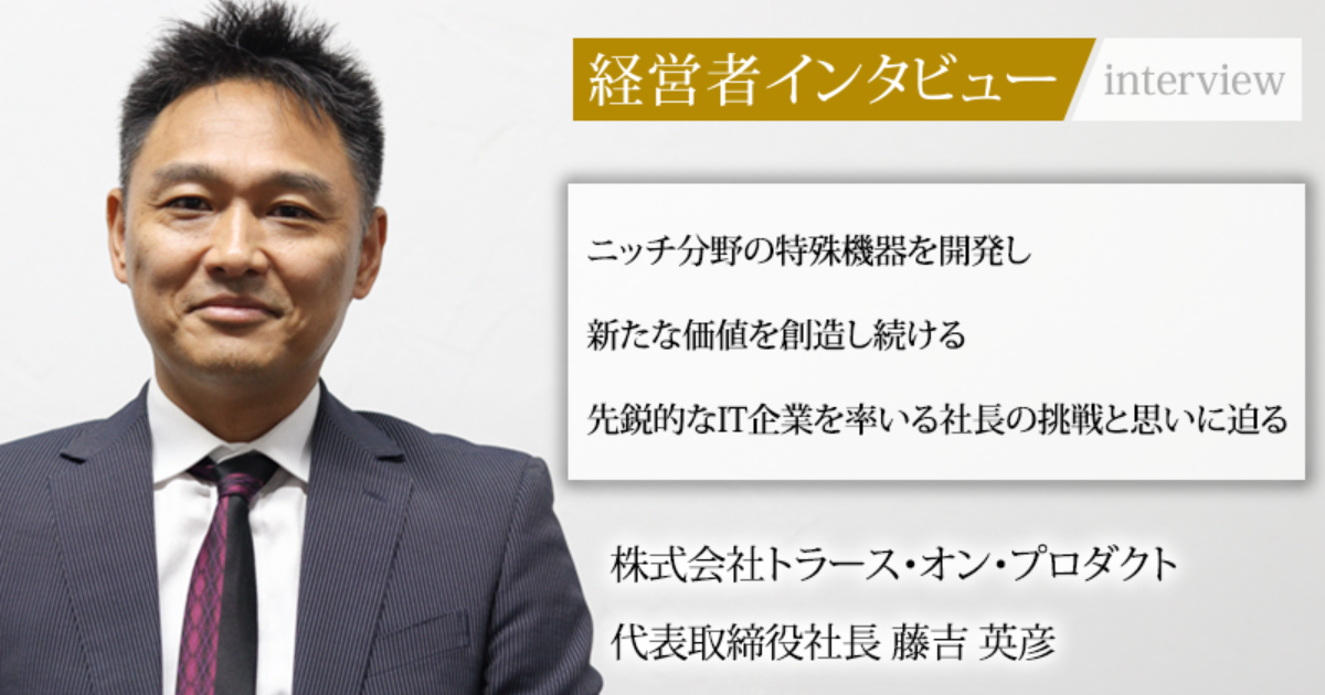 業界毎特集記事－株式会社トラース・オン・プロダクト 代表取締役社長  