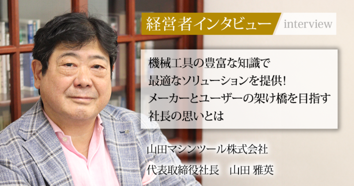 業界毎特集記事－山田マシンツール株式会社 代表取締役社長 山田 雅英