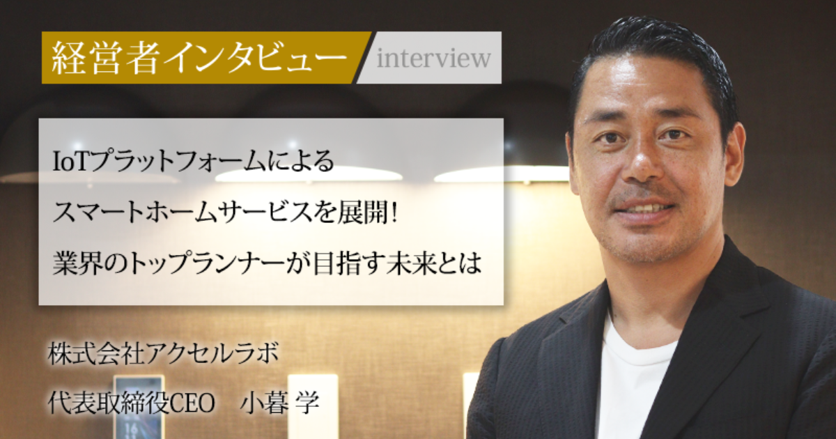 業界毎特集記事－株式会社アクセルラボ 代表取締役CEO 小暮 学