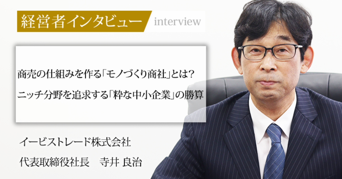 ビジネス・経済 daigo 業界毎特集記事－イービストレード株式会社 代表取締役社長 寺井