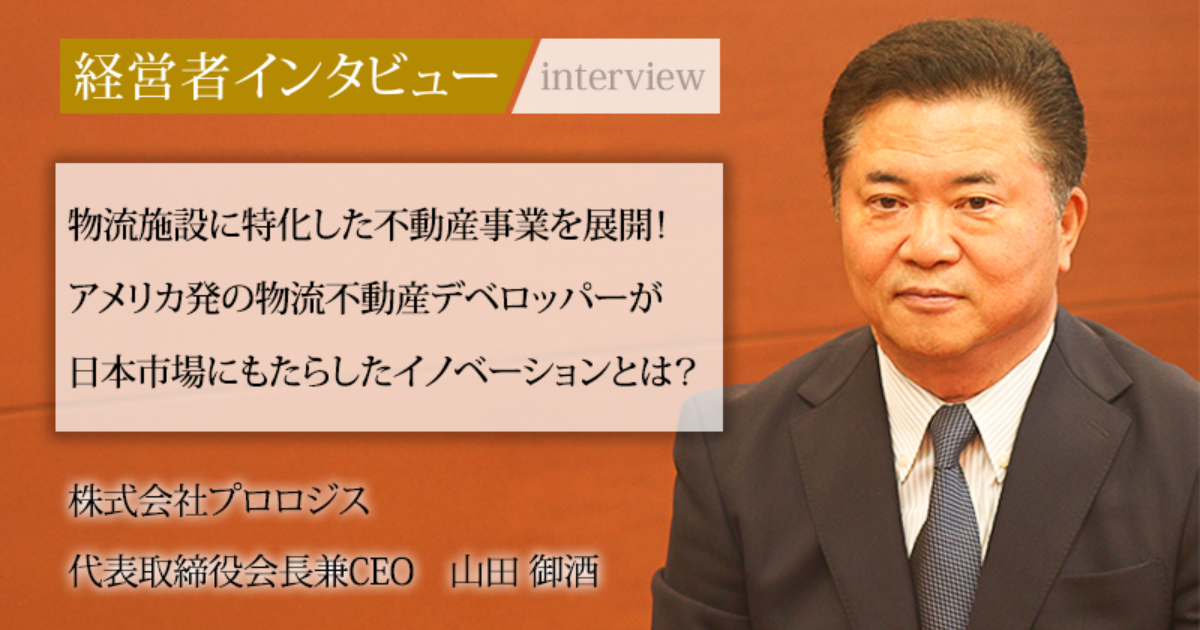 業界毎特集記事－株式会社プロロジス 代表取締役会長兼CEO 山田 御酒