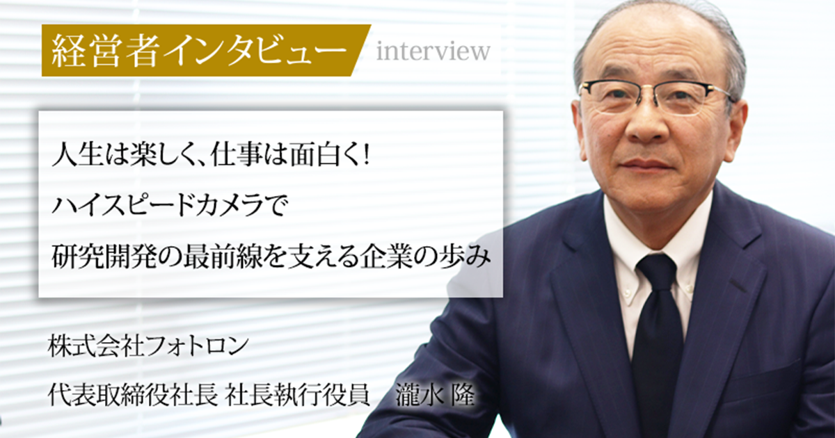 業界毎特集記事－株式会社フォトロン 代表取締役社長 社長執行役員 瀧