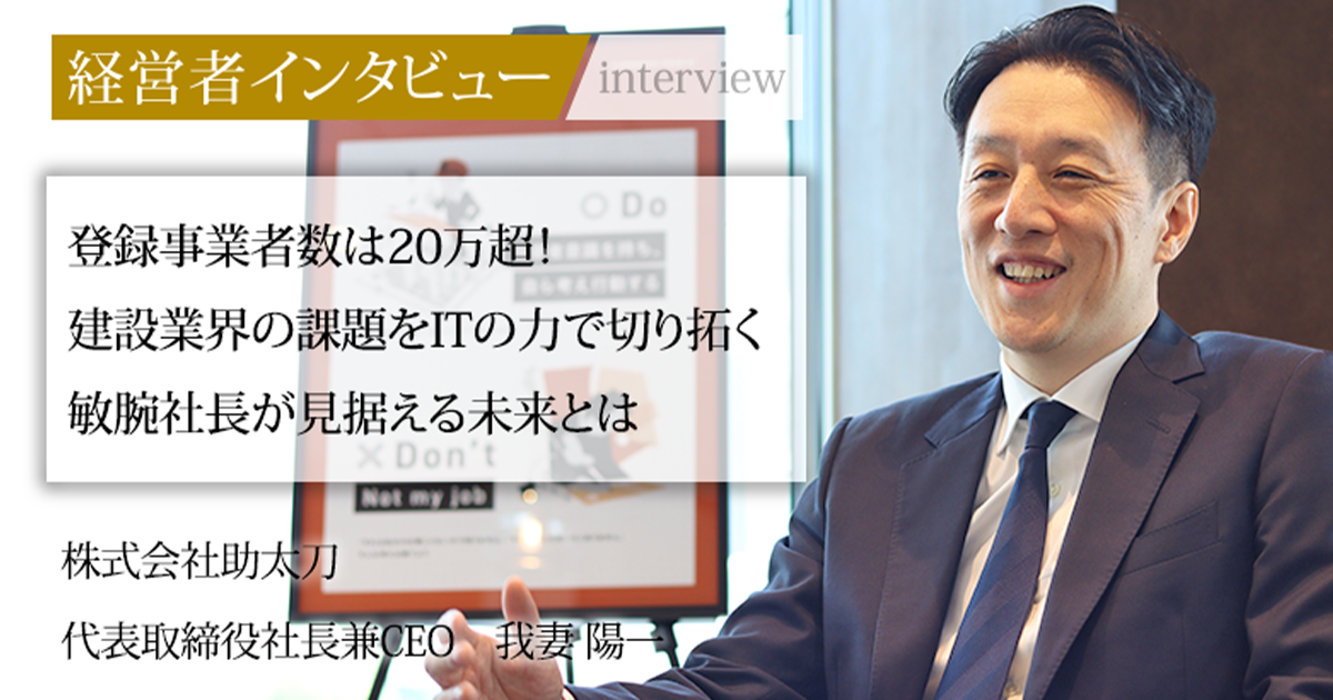 おくもん社長 業界毎特集記事－株式会社助太刀 代表取締役社長兼CEO 我妻 陽一