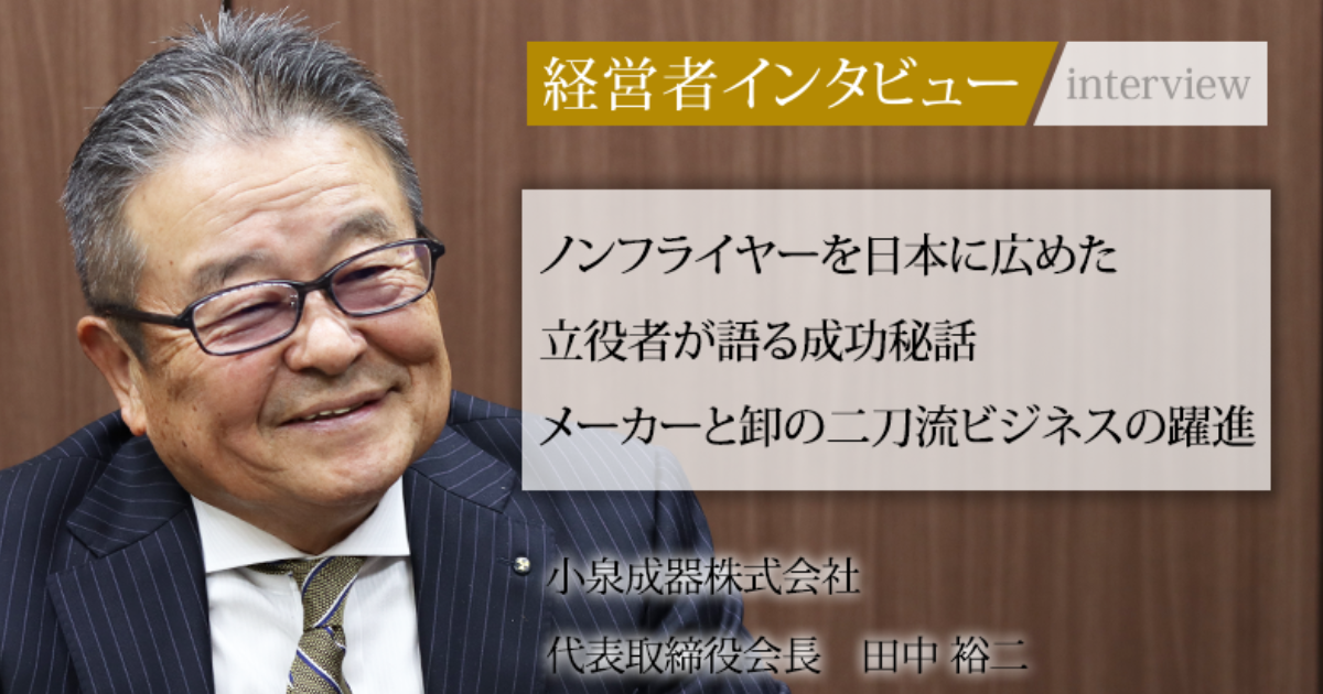 業界毎特集記事－小泉成器株式会社 代表取締役会長 営業本部長 田中 