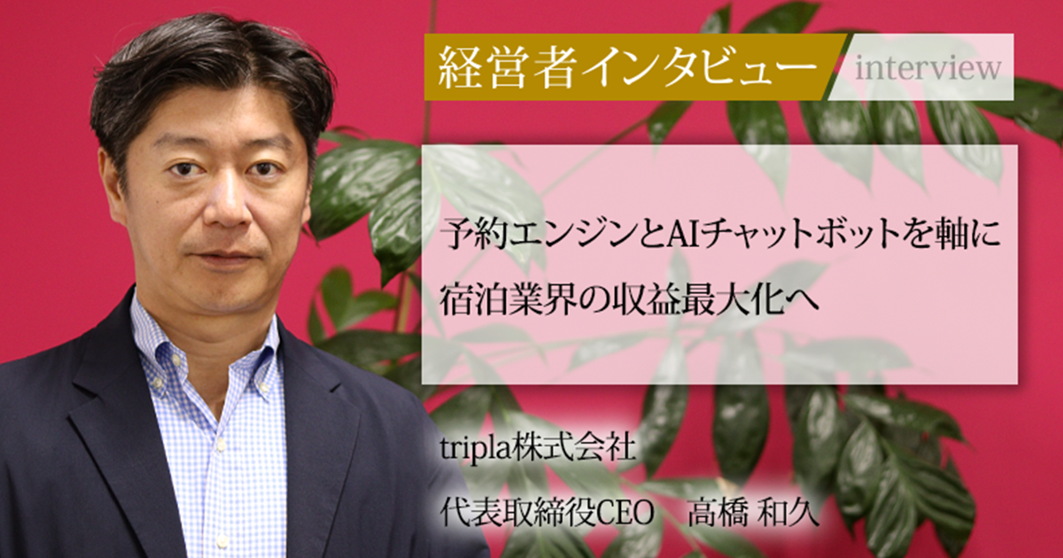 業界毎特集記事－tripla株式会社 代表取締役CEO 高橋 和久｜社長名鑑