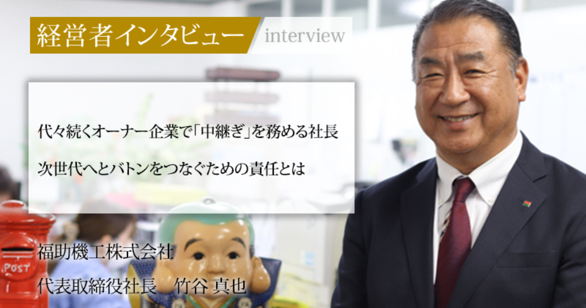 業界毎特集記事－福助機工株式会社 代表取締役社長 竹谷 真也｜社長名鑑