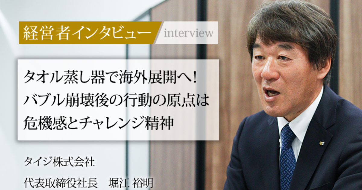 業界毎特集記事－タイジ株式会社 代表取締役社長 堀江 裕明｜社長名鑑