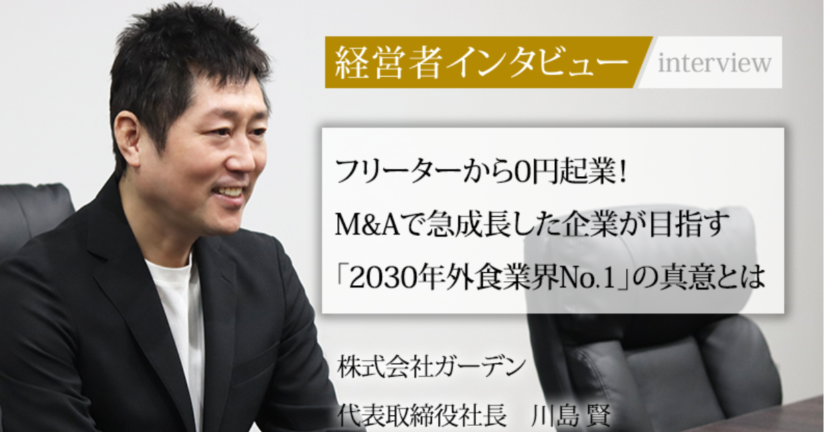 業界毎特集記事－株式会社ガーデン 代表取締役社長 川島 賢｜社長名鑑