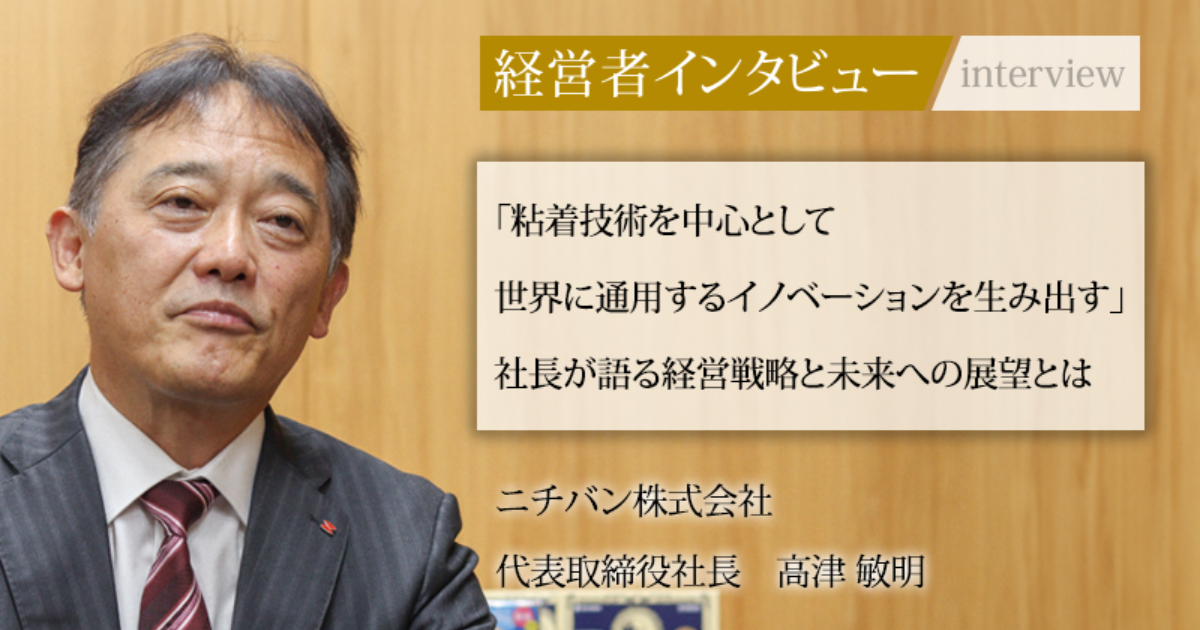 業界毎特集記事－ニチバン株式会社 代表取締役社長 高津 敏明｜社長名鑑