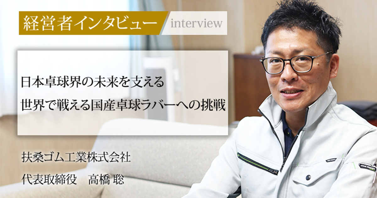 高橋 業界毎特集記事－扶桑ゴム工業株式会社 代表取締役 高橋 聡｜社長名鑑