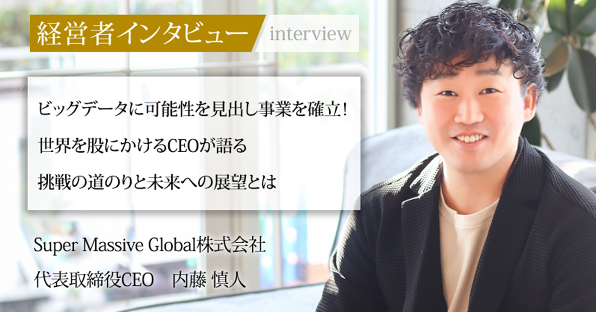 業界毎特集記事－Super Massive Global株式会社 代表取締役CEO 内藤 慎