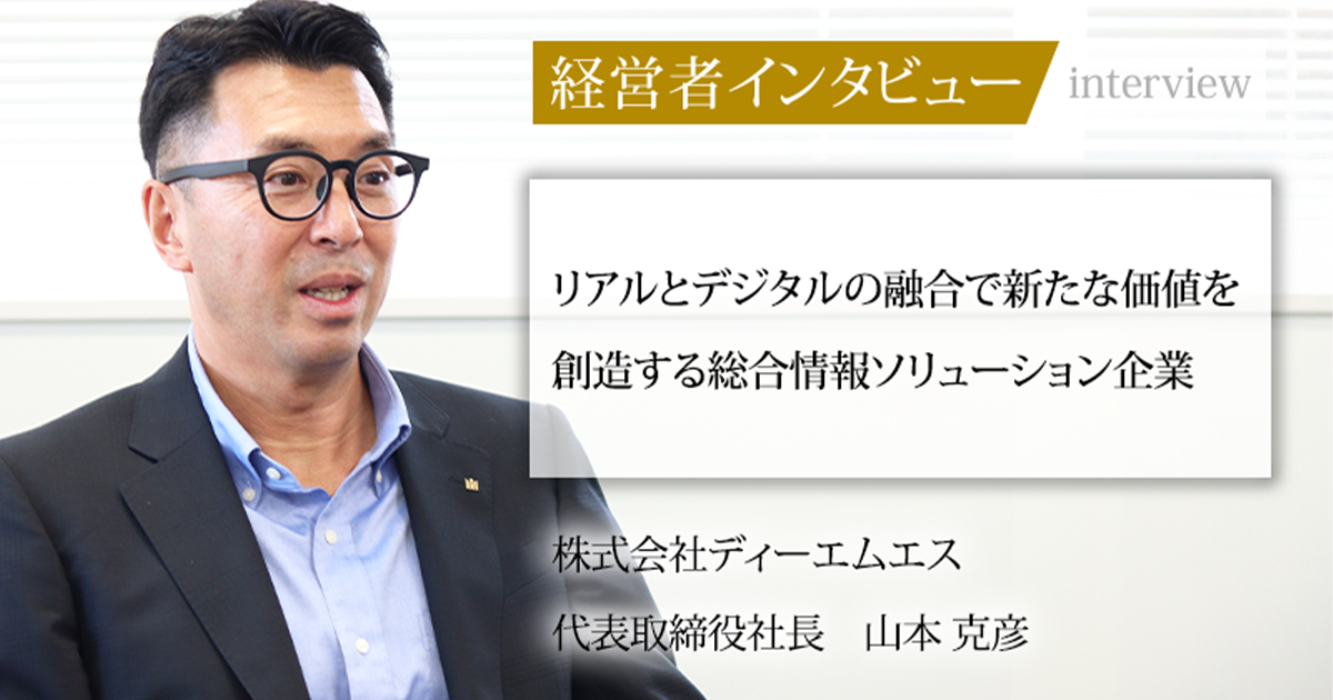 業界毎特集記事－株式会社ディーエムエス 代表取締役社長 山本 克彦
