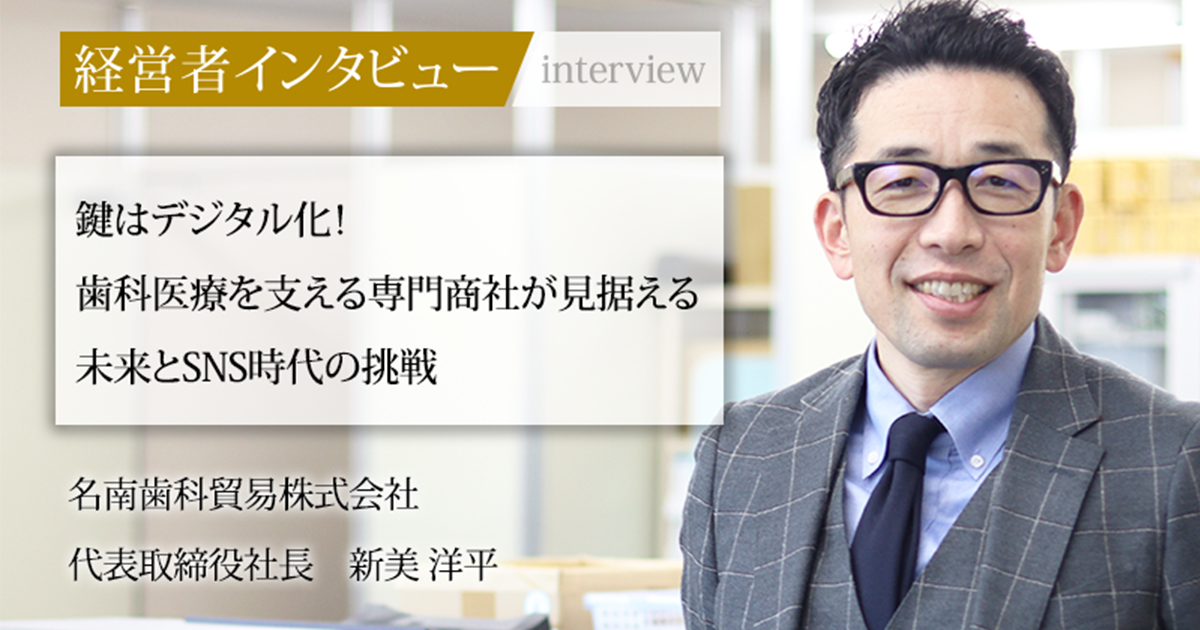 業界毎特集記事－名南歯科貿易株式会社 代表取締役社長 新美 洋平