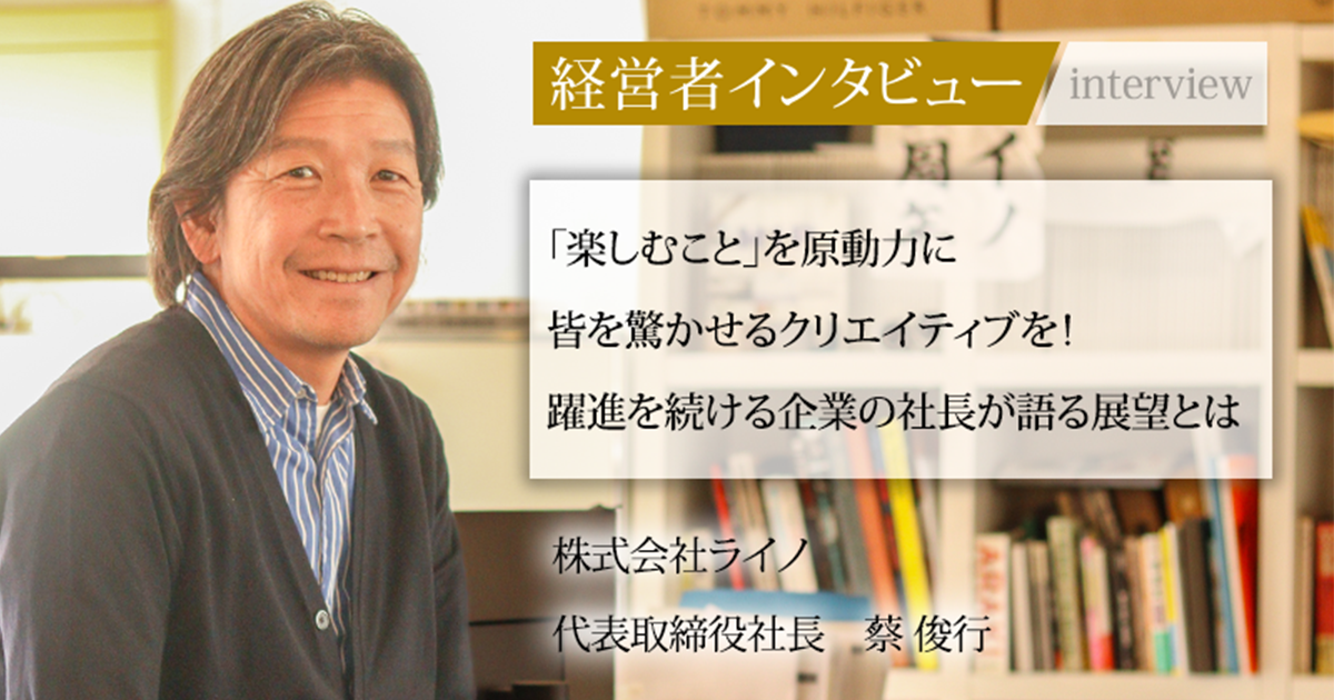 業界毎特集記事－株式会社ライノ 代表取締役社長 蔡 俊行｜社長名鑑