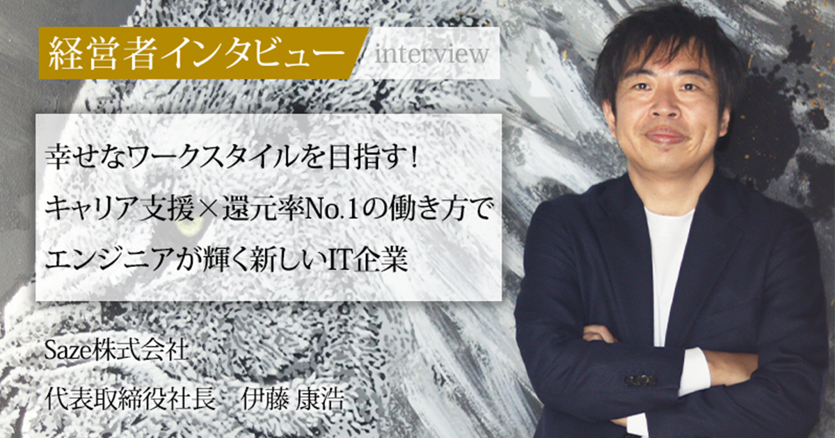 業界毎特集記事－Saze株式会社 代表取締役社長 伊藤 康浩｜社長名鑑
