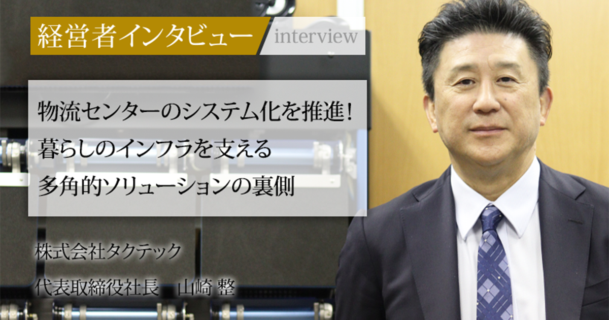 業界毎特集記事－株式会社タクテック 代表取締役社長 山崎 整｜社長名鑑