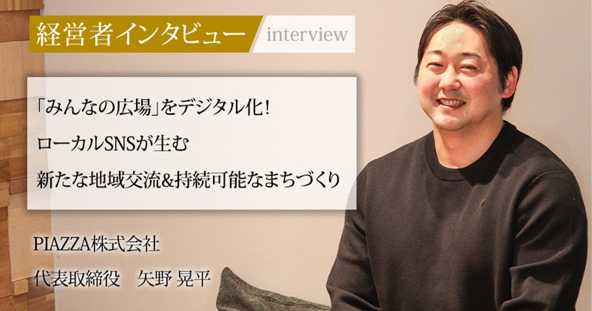 業界毎特集記事-PIAZZA株式会社 代表取締役 矢野 晃平|社長名鑑 業界毎特集記事-PIAZZA株式会社 代表取締役 矢野 晃平|社長名鑑