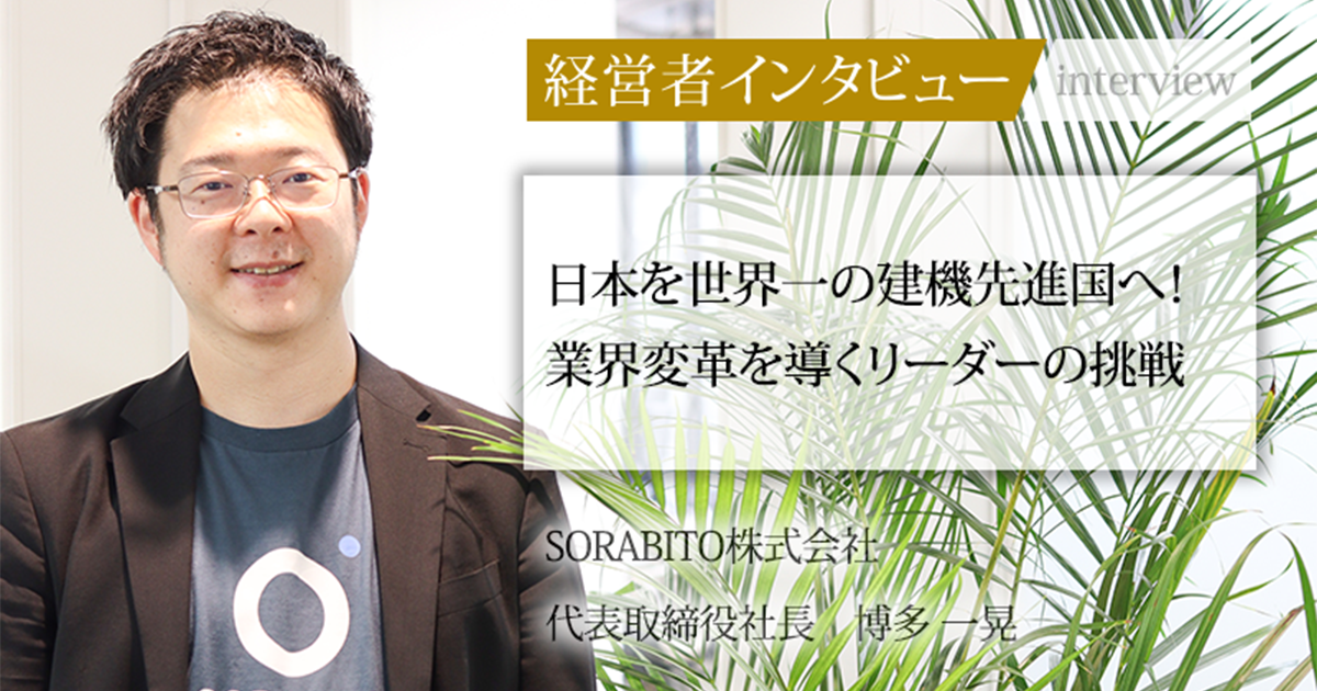 業界毎特集記事－SORABITO株式会社 代表取締役社長 博多 一晃｜社長名鑑