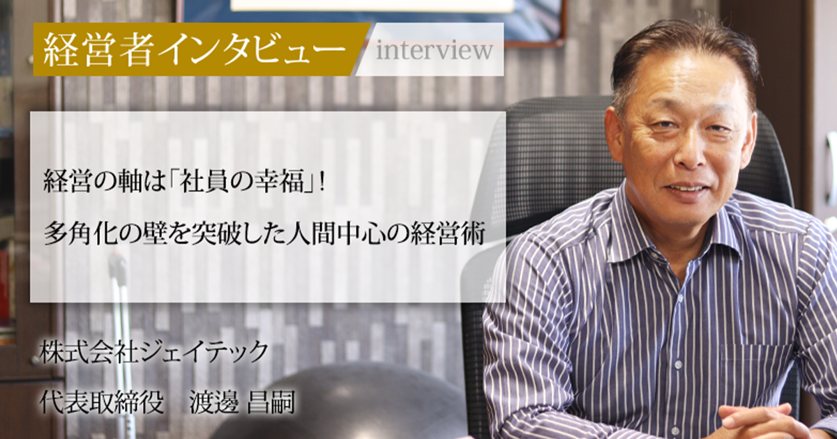 【渡邊】 業界毎特集記事－株式会社ジェイテック 代表取締役 渡邊 昌嗣｜社長名鑑