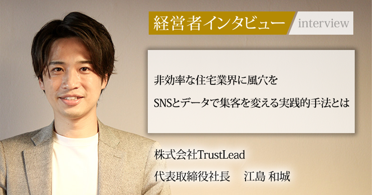業界毎特集記事－株式会社TrustLead 代表取締役社長 江島 和城｜社長名鑑