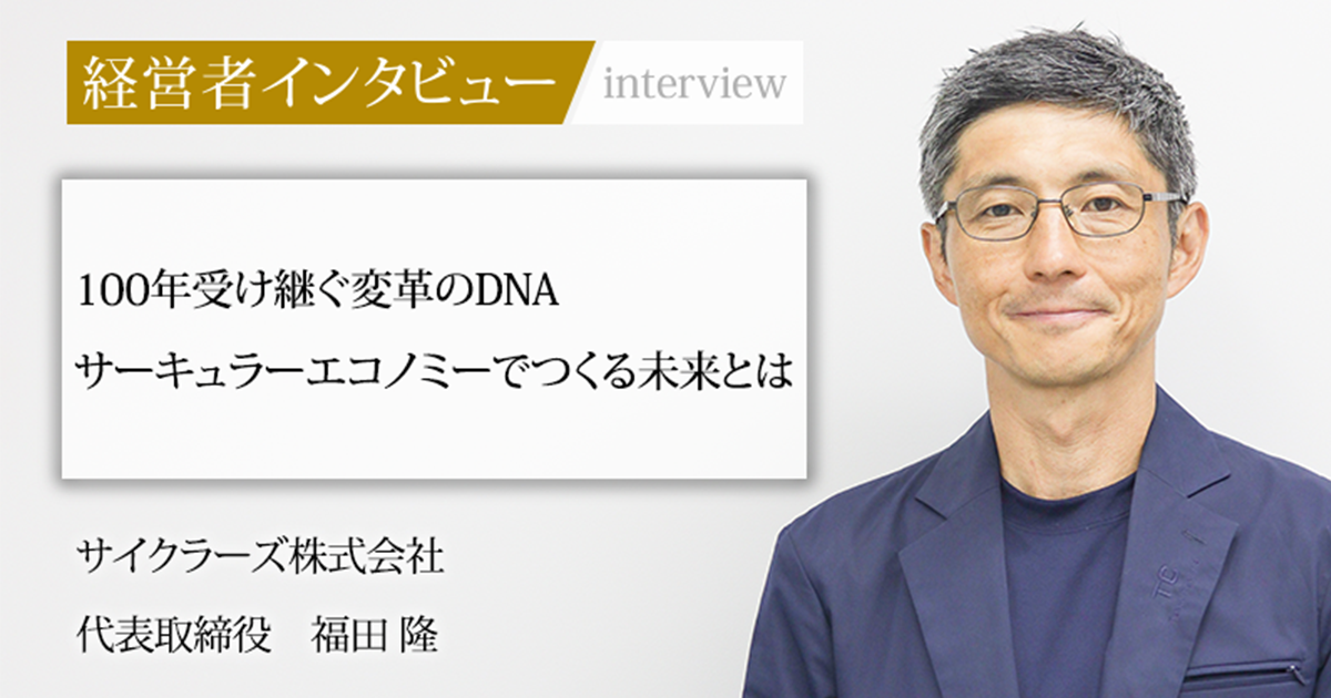 業界毎特集記事－サイクラーズ株式会社 代表取締役 福田 隆｜社長名鑑