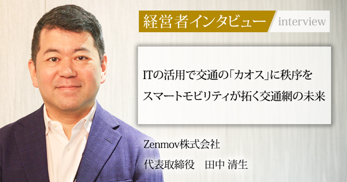 業界毎特集記事－Zenmov株式会社 代表取締役 田中 清生｜社長名鑑