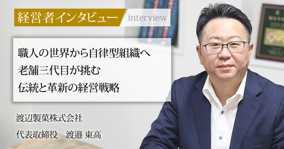 業界毎特集記事－渡辺製菓株式会社 代表取締役 渡邉 東高｜社長名鑑