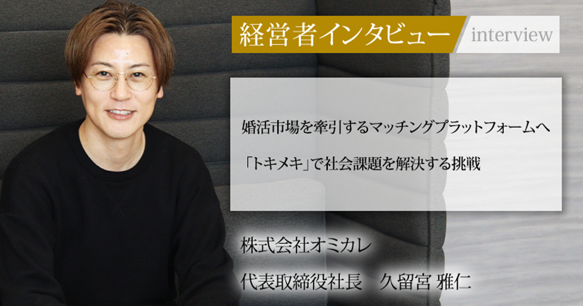 業界毎特集記事－株式会社オミカレ 代表取締役社長 久留宮 雅仁｜社長名鑑