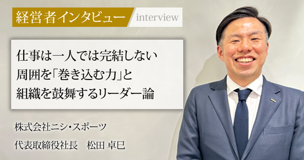 業界毎特集記事－株式会社ニシ・スポーツ 代表取締役社長 松田 卓巳